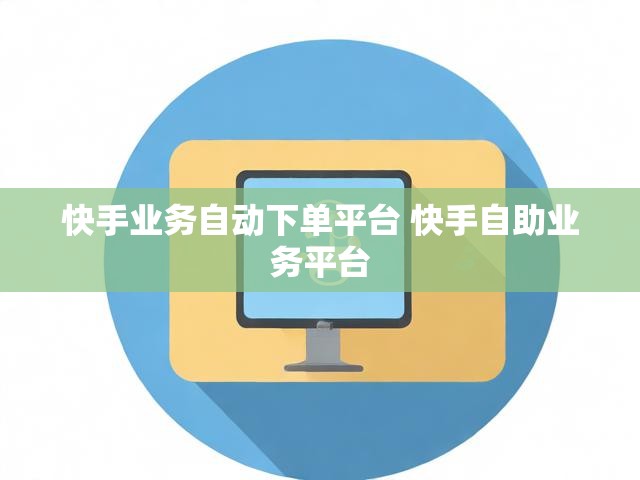 快手业务自动下单平台 快手自助业务平台