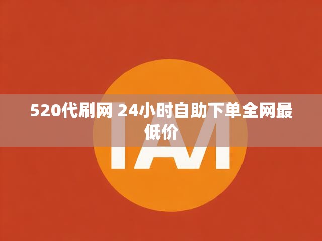 520代刷网 24小时自助下单全网最低价