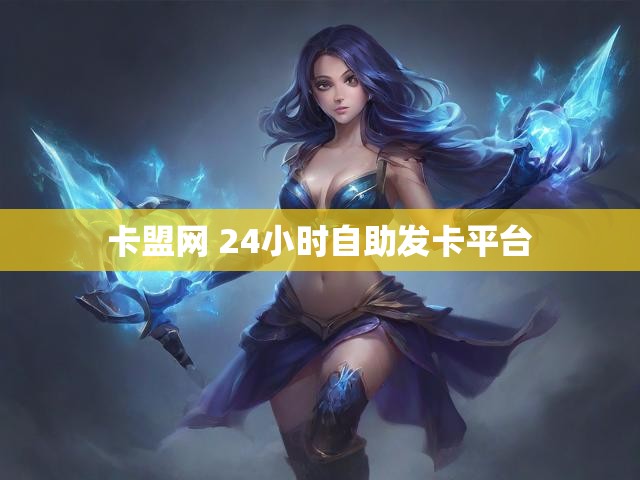 卡盟网 24小时自助发卡平台