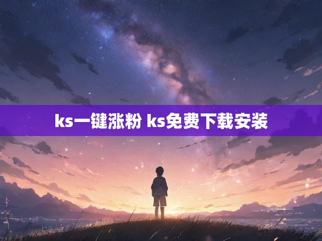 ks一键涨粉 ks免费下载安装