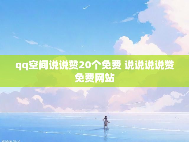 qq空间说说赞20个免费 说说说说赞免费网站