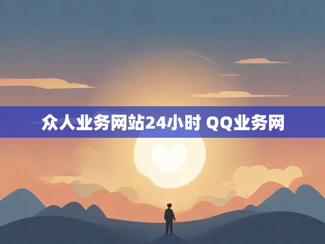 众人业务网站24小时 QQ业务网