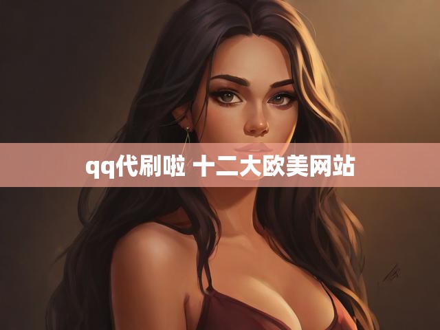 qq代刷啦 十二大欧美网站