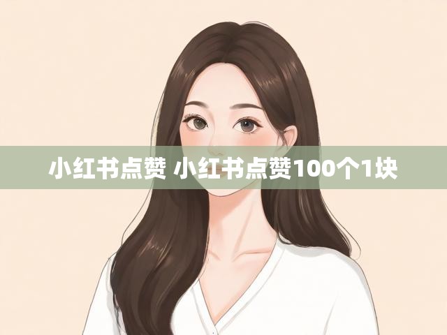 小红书点赞 小红书点赞100个1块