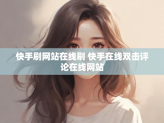 快手刷网站在线刷 快手在线双击评论在线网站