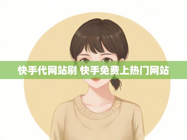 快手代网站刷 快手免费上热门网站