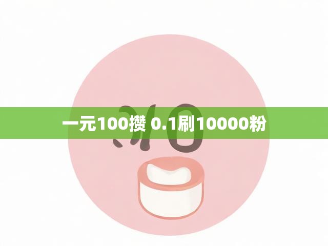 一元100攒 0.1刷10000粉
