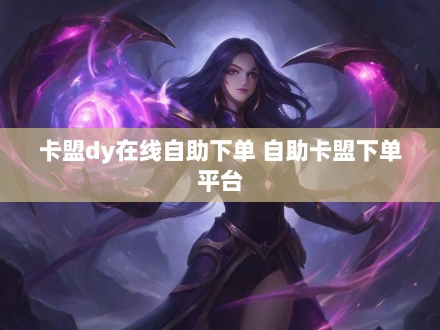 卡盟dy在线自助下单 自助卡盟下单平台