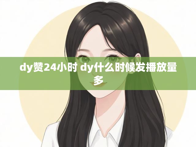dy赞24小时 dy什么时候发播放量多