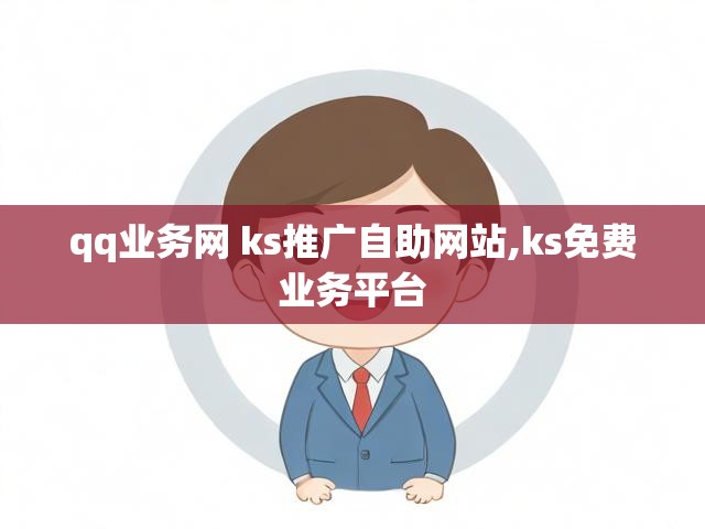 qq业务网 ks推广自助网站,ks免费业务平台