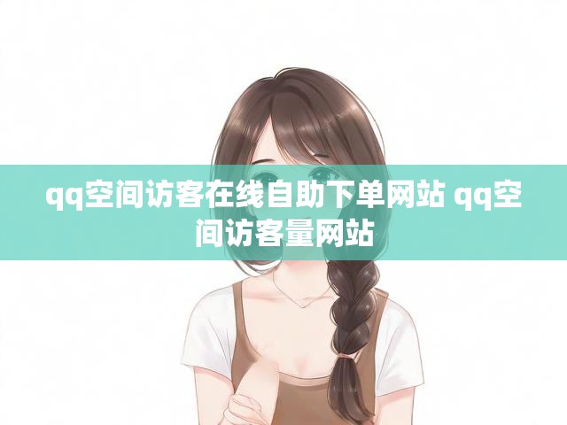 qq空间访客在线自助下单网站 qq空间访客量网站