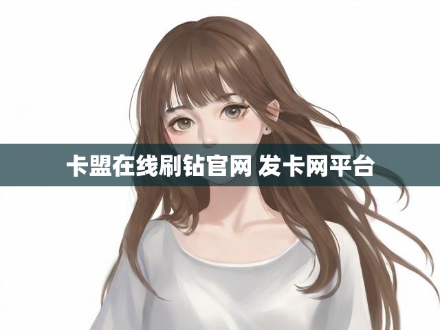 卡盟在线刷钻官网 发卡网平台