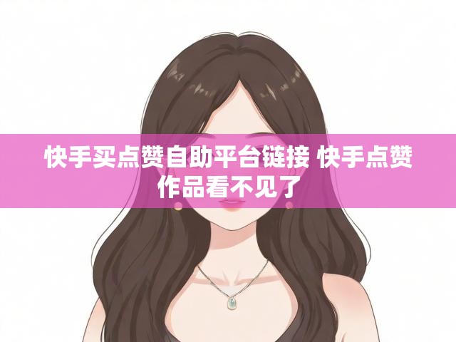 快手买点赞自助平台链接 快手点赞作品看不见了