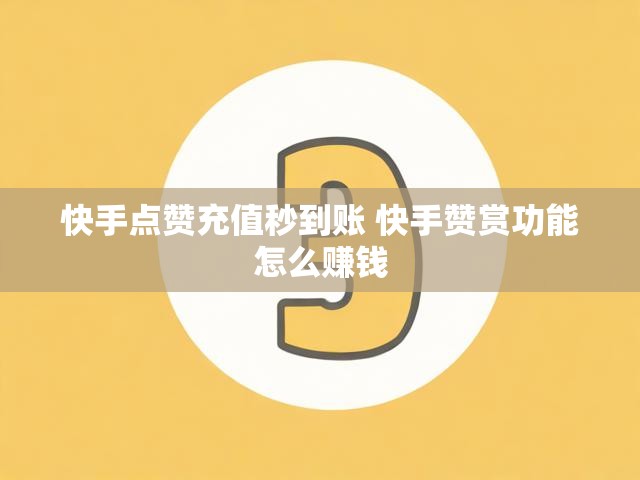 快手点赞充值秒到账 快手赞赏功能怎么赚钱