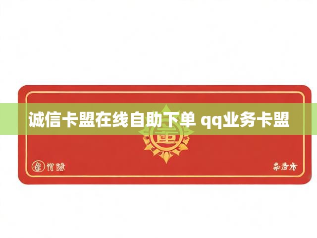 诚信卡盟在线自助下单 qq业务卡盟