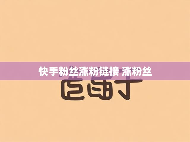 快手粉丝涨粉链接 涨粉丝