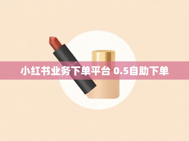 小红书业务下单平台 0.5自助下单