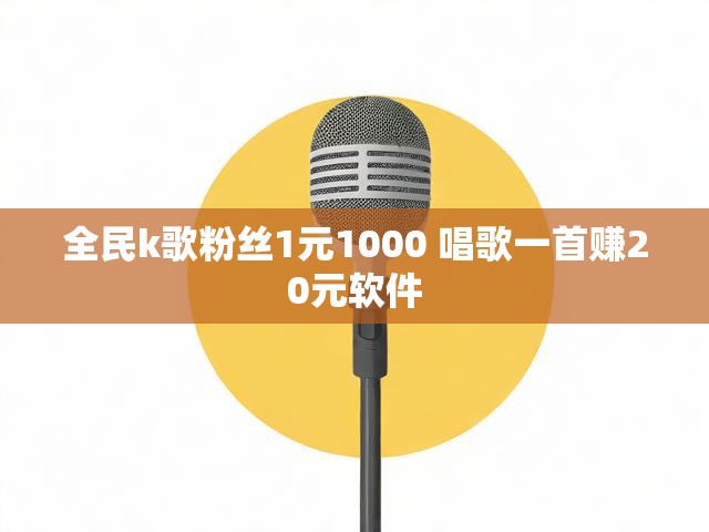全民k歌粉丝1元1000 唱歌一首赚20元软件