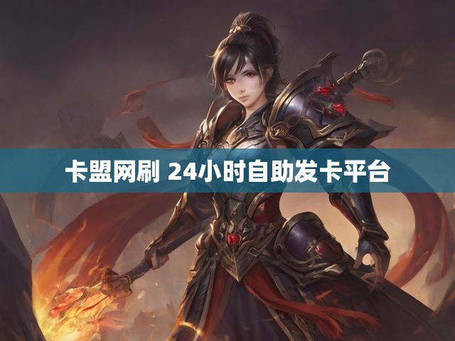 卡盟网刷 24小时自助发卡平台