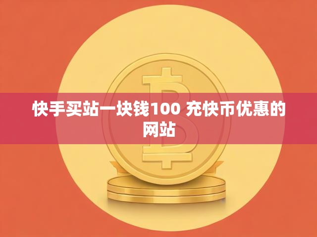 快手买站一块钱100 充快币优惠的网站
