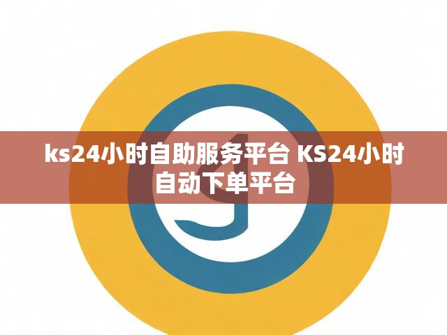 ks24小时自助服务平台 KS24小时自动下单平台