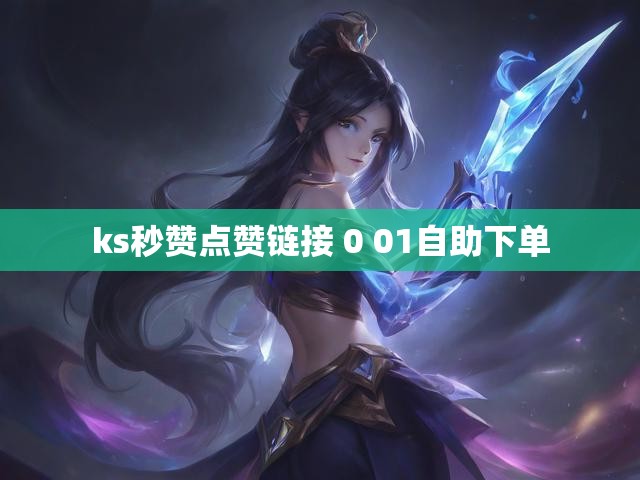 ks秒赞点赞链接 0 01自助下单