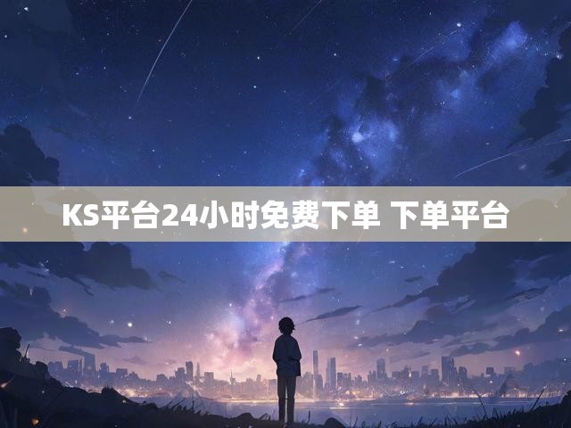 KS平台24小时免费下单 下单平台