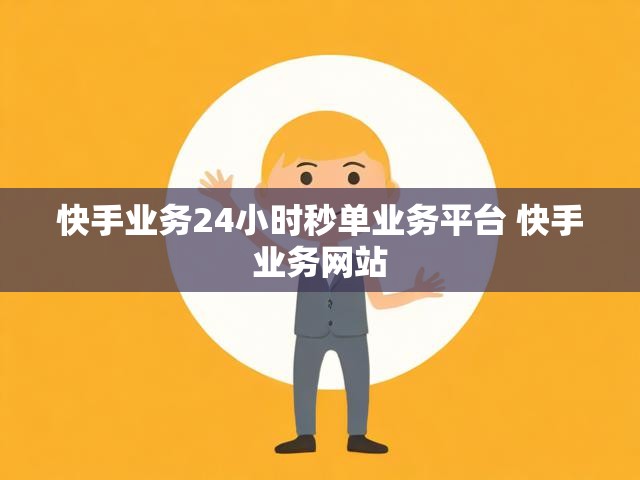 快手业务24小时秒单业务平台 快手业务网站