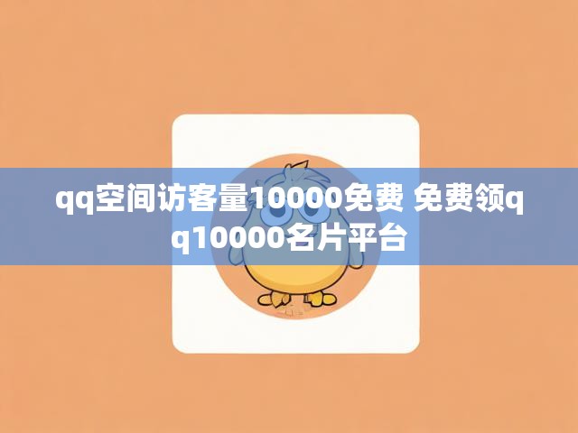 qq空间访客量10000免费 免费领qq10000名片平台