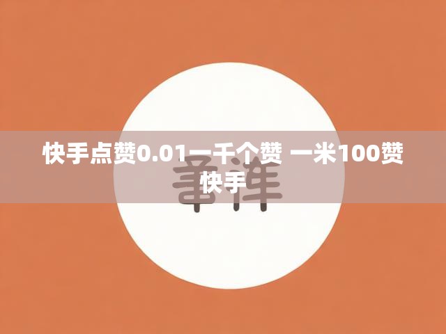 快手点赞0.01一千个赞 一米100赞快手