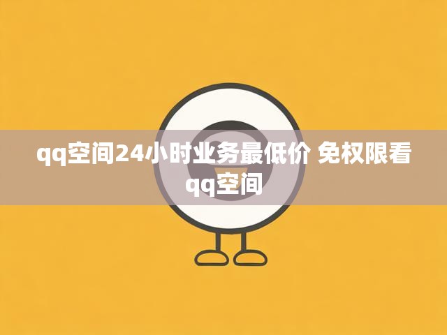 qq空间24小时业务最低价 免权限看qq空间