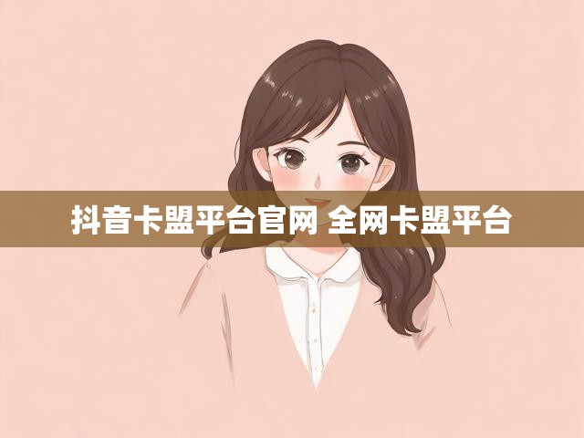 抖音卡盟平台官网 全网卡盟平台