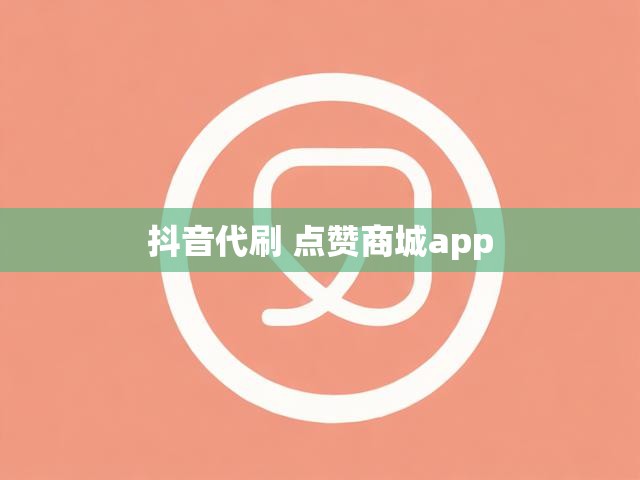 抖音代刷 点赞商城app