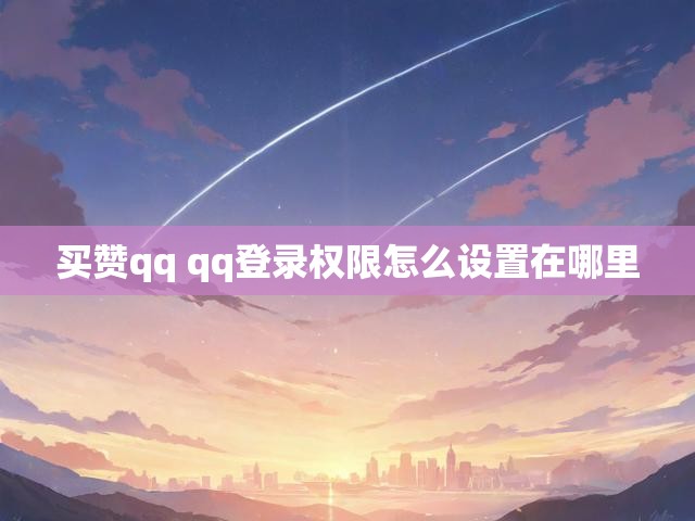 买赞qq qq登录权限怎么设置在哪里