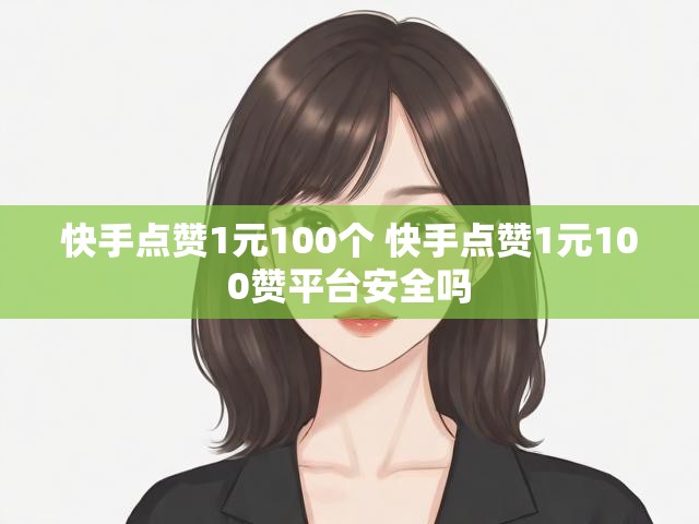 快手点赞1元100个 快手点赞1元100赞平台安全吗
