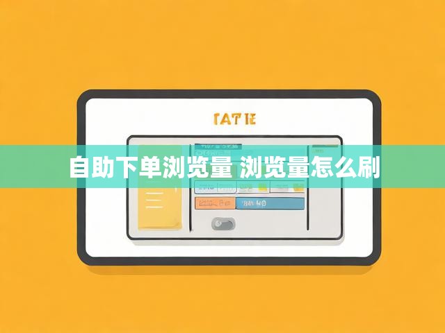 自助下单浏览量 浏览量怎么刷