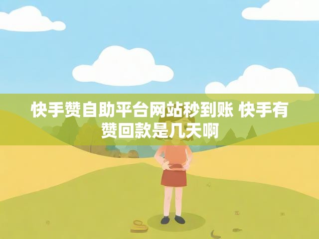 快手赞自助平台网站秒到账 快手有赞回款是几天啊