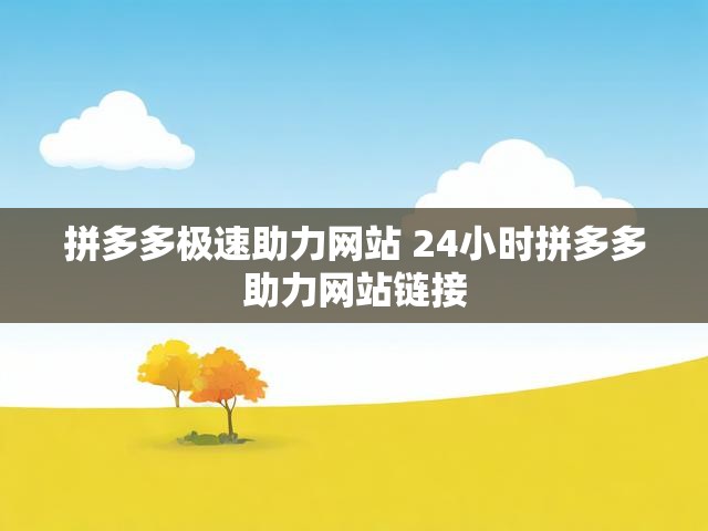拼多多极速助力网站 24小时拼多多助力网站链接