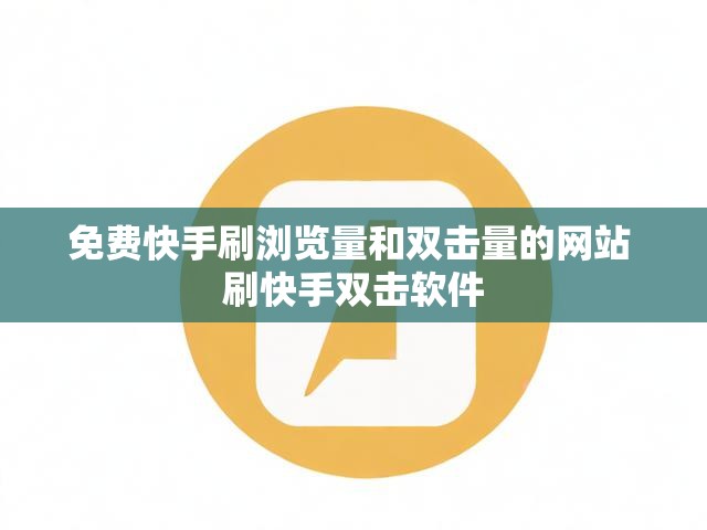 免费快手刷浏览量和双击量的网站 刷快手双击软件