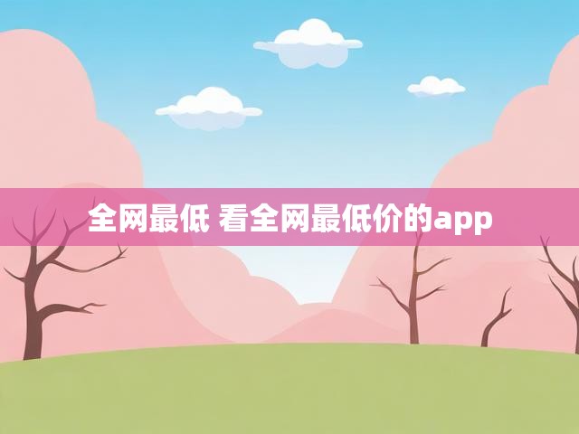全网最低 看全网最低价的app