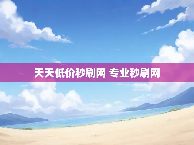 天天低价秒刷网 专业秒刷网