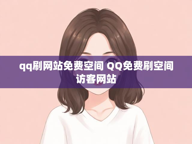 qq刷网站免费空间 QQ免费刷空间访客网站
