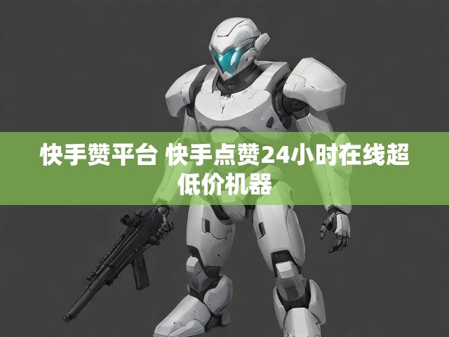 快手赞平台 快手点赞24小时在线超低价机器