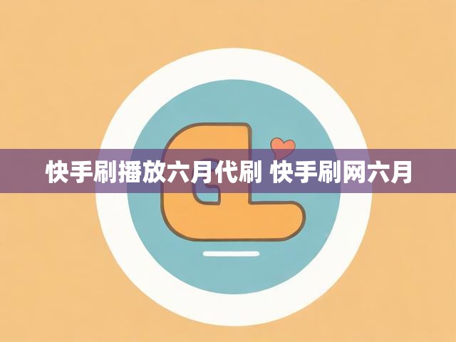 快手刷播放六月代刷 快手刷网六月