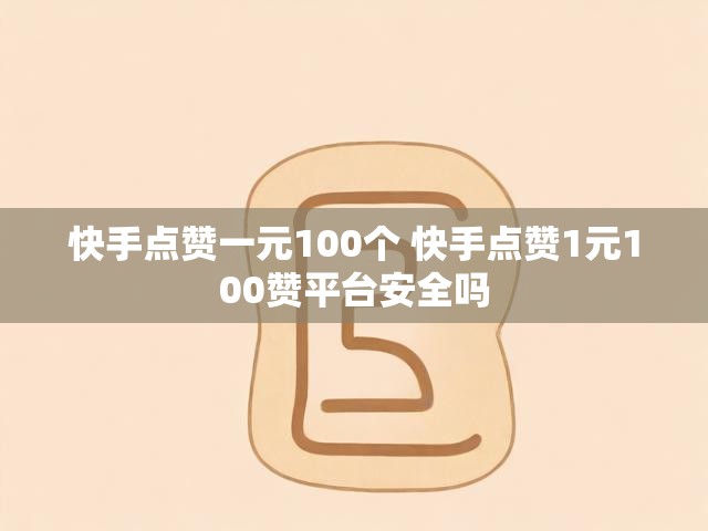 快手点赞一元100个 快手点赞1元100赞平台安全吗
