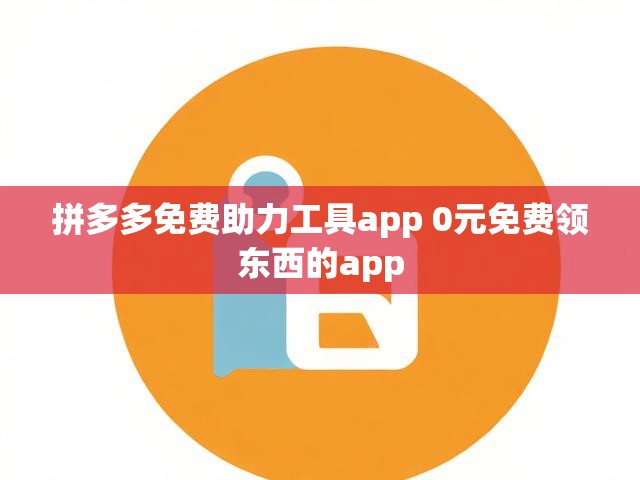 拼多多免费助力工具app 0元免费领东西的app
