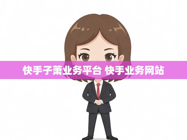 快手子萧业务平台 快手业务网站