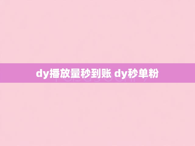 dy播放量秒到账 dy秒单粉