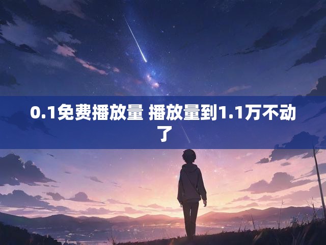 0.1免费播放量 播放量到1.1万不动了